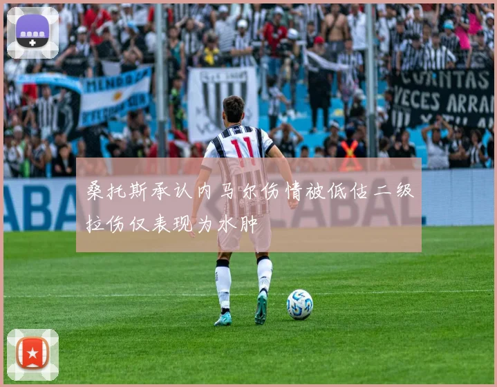 桑托斯承认内马尔伤情被低估二级拉伤仅表现为水肿