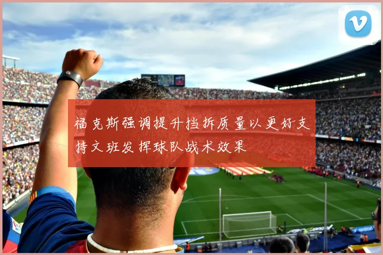 福克斯强调提升挡拆质量以更好支持文班发挥球队战术效果