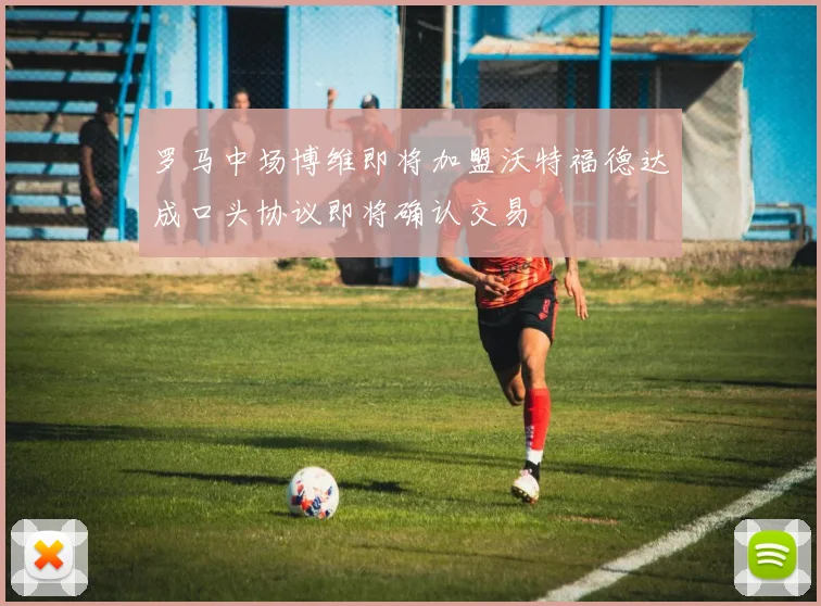 罗马中场博维即将加盟沃特福德达成口头协议即将确认交易