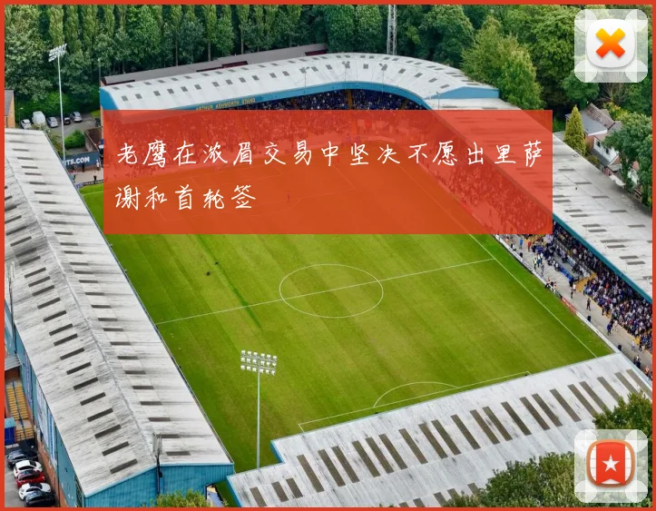 老鹰在浓眉交易中坚决不愿出里萨谢和首轮签